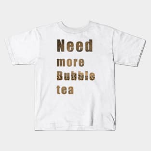 Need more bubble tea Kids T-Shirt